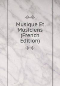 Musique Et Musiciens (French Edition)