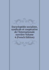 Encyclop?die socialiste, syndicale et coop?rative de l'Internationale ouvri?re Volume 4 (French Edition)
