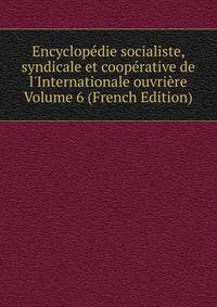 Encyclop?die socialiste, syndicale et coop?rative de l'Internationale ouvri?re Volume 6 (French Edition)