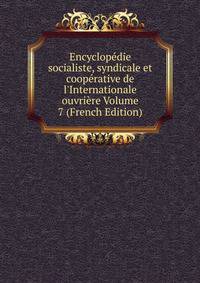 Encyclop?die socialiste, syndicale et coop?rative de l'Internationale ouvri?re Volume 7 (French Edition)