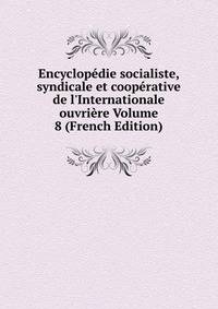 Encyclop?die socialiste, syndicale et coop?rative de l'Internationale ouvri?re Volume 8 (French Edition)