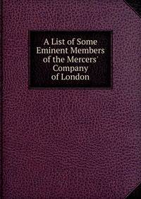 A List of Some Eminent Members of the Mercers' Company of London