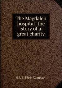 The Magdalen hospital: the story of a great charity