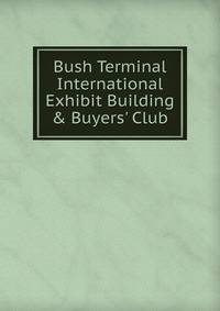 Bush Terminal International Exhibit Building &amp; Buyers' Club