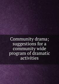 Community drama; suggestions for a community wide program of dramatic activities