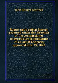 Report upon cotton insects, prepared under the direction of the commissioner of agriculture in pursuance of an act of Congress approved June 19, 1878