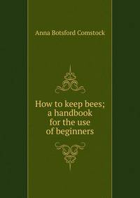 How to keep bees; a handbook for the use of beginners