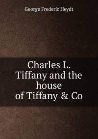 Charles L. Tiffany and the house of Tiffany &amp; Co