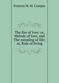 The fire of love: or, Melody of love, and The mending of life; or, Rule of living