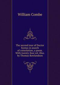 The second tour of Doctor Syntax in search of consolation, a poem. With twenty-four col. illus. by Thomas Rowlandson