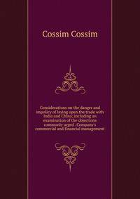 Considerations on the danger and impolicy of laying open the trade with India and China; including an examination of the objections commonly urged . Company's commercial and financial management
