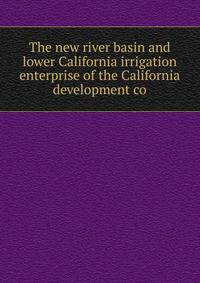The new river basin and lower California irrigation enterprise of the California development co