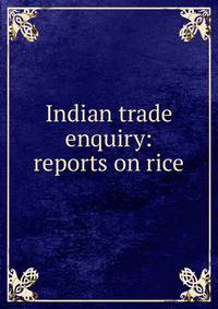 Indian trade enquiry: reports on rice