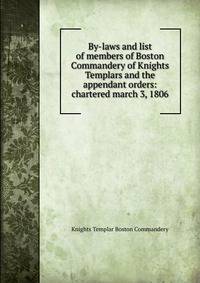 By-laws and list of members of Boston Commandery of Knights Templars and the appendant orders: chartered march 3, 1806