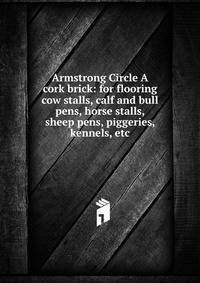 Armstrong Circle A cork brick: for flooring cow stalls, calf and bull pens, horse stalls, sheep pens, piggeries, kennels, etc