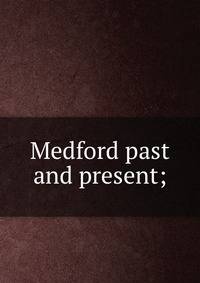 Medford past and present;