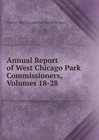 Annual Report of West Chicago Park Commissioners, Volumes 18-28
