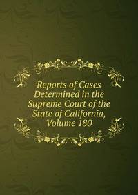 Reports of Cases Determined in the Supreme Court of the State of California, Volume 180