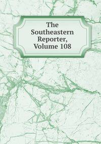 The Southeastern Reporter, Volume 108