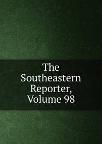 The Southeastern Reporter, Volume 98
