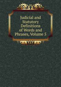 Judicial and Statutory Definitions of Words and Phrases, Volume 5