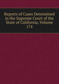Reports of Cases Determined in the Supreme Court of the State of California, Volume 174