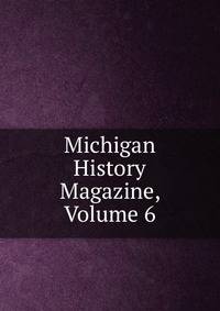 Michigan History Magazine, Volume 6