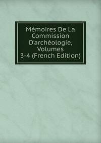 M?moires De La Commission D'arch?ologie, Volumes 3-4 (French Edition)