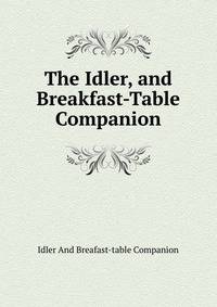 The Idler, and Breakfast-Table Companion