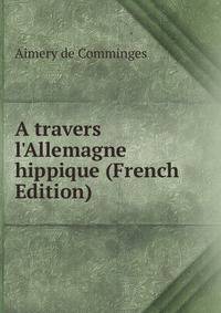 A travers l'Allemagne hippique (French Edition)