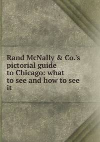 Rand McNally &amp; Co.'s pictorial guide to Chicago: what to see and how to see it