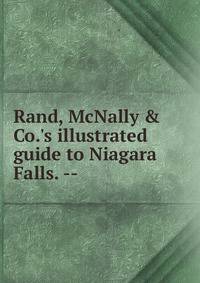 Rand, McNally &amp; Co.'s illustrated guide to Niagara Falls. --