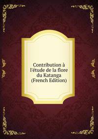 Contribution ? l'?tude de la flore du Katanga (French Edition)
