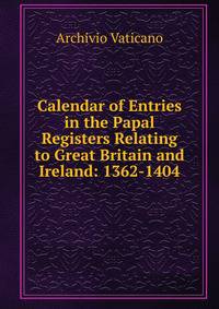 Calendar of Entries in the Papal Registers Relating to Great Britain and Ireland: 1362-1404
