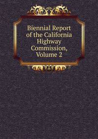 Biennial Report of the California Highway Commission, Volume 2