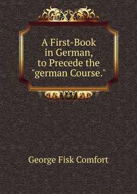 A First-Book in German, to Precede the "german Course."