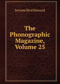 The Phonographic Magazine, Volume 25