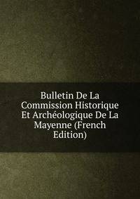 Bulletin De La Commission Historique Et Archeologique De La Mayenne (French Edition)