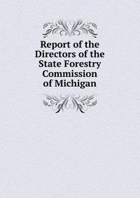 Report of the Directors of the State Forestry Commission of Michigan