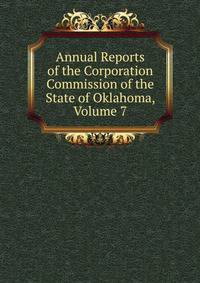 Annual Reports of the Corporation Commission of the State of Oklahoma, Volume 7