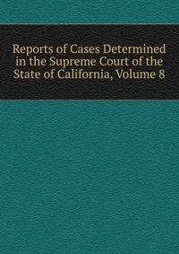 Reports of Cases Determined in the Supreme Court of the State of California, Volume 8