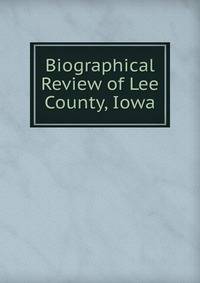Biographical Review of Lee County, Iowa