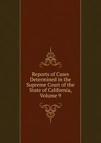 Reports of Cases Determined in the Supreme Court of the State of California, Volume 9