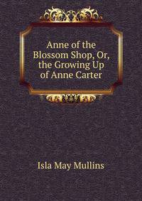 Anne of the Blossom Shop, Or, the Growing Up of Anne Carter