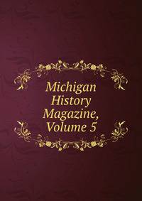 Michigan History Magazine, Volume 5