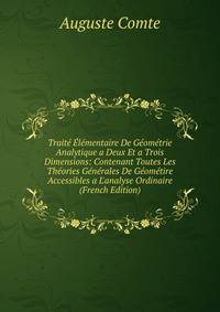 Trait? ?l?mentaire De G?om?trie Analytique a Deux Et a Trois Dimensions: Contenant Toutes Les Th?ories G?n?rales De G?om?tire Accessibles a L'analyse Ordinaire (French Edition)