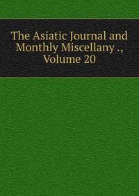 The Asiatic Journal and Monthly Miscellany ., Volume 20