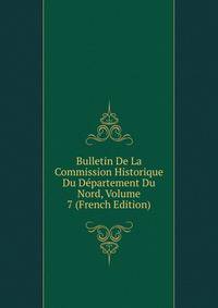Bulletin De La Commission Historique Du Departement Du Nord, Volume 7 (French Edition)