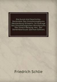 Die Kunst-Und Geschichts-Denkmaler Des Grossherzogthums Mecklenburg-Schwerin: Im Auftrage Des Grossherzoglichen Ministeriums Des Innern Herausg. Von . Der DenkmalerIllustr (German Edition)