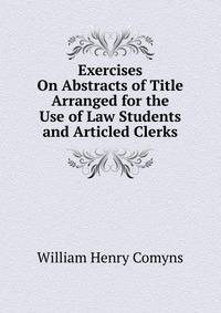 Exercises On Abstracts of Title Arranged for the Use of Law Students and Articled Clerks